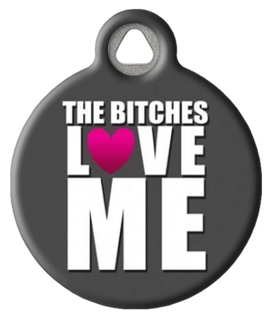 Funny The Bitches LOVE ME Pet ID Tag