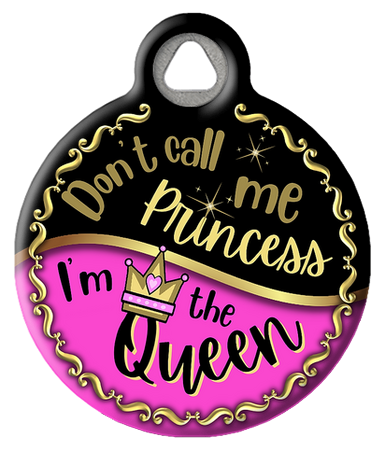 Don't Call me Princess, I'm the Queen Pet ID Tag